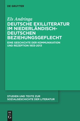 Deutsche Exilliteratur im niederländisch-deutschen Beziehungsgeflecht: Eine Geschichte der Kommunikation und Rezeption 1933-2013