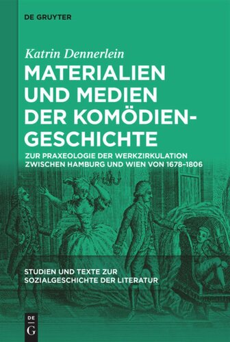 Materialien und Medien der Komödiengeschichte: Zur Praxeologie der Werkzirkulation zwischen Hamburg und Wien von 1678-1806