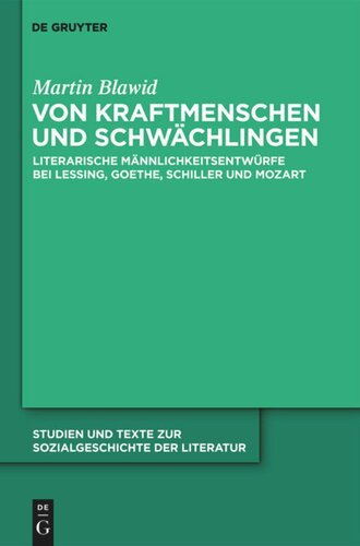 Von Kraftmenschen und Schwächlingen: Literarische Männlichkeitsentwürfe bei Lessing, Goethe, Schiller und Mozart
