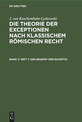 Die Theorie der Exceptionen nach klassischem römischen Recht: Band 1/ Heft 1 Der Begriff der exceptio