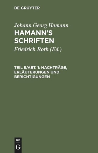 Hamann’s Schriften: Teil 8, Abteilung 1 Nachträge, Erläuterungen und Berichtigungen