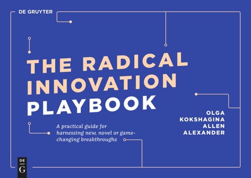 The Radical Innovation Playbook: A Practical Guide for Harnessing New, Novel or Game-Changing Breakthroughs