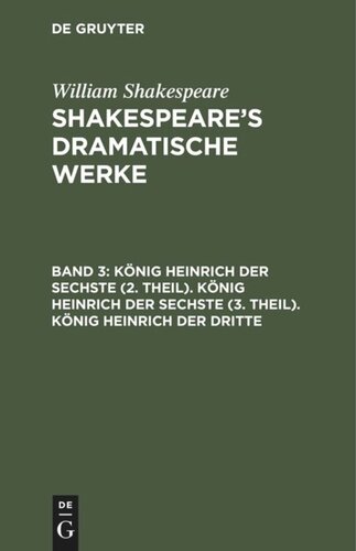 Shakespeare’s dramatische Werke: Band 3 König Heinrich der Sechste (2. Theil). König Heinrich der Sechste (3. Theil). König Heinrich der Dritte