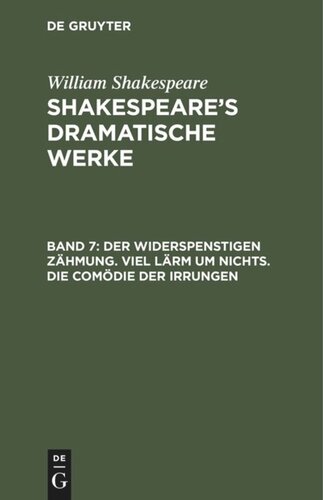 Shakespeare’s dramatische Werke: Band 7 Der Widerspenstigen Zähmung. Viel Lärm um Nichts. Die Comödie der Irrungen