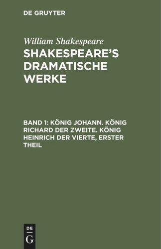 Shakespeare’s dramatische Werke: Band 1 König Johann. König Richard der Zweite. König Heinrich der Vierte, erster Theil
