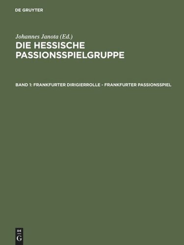 Die Hessische Passionsspielgruppe. Band 1 Frankfurter Dirigierrolle - Frankfurter Passionsspiel: Mit den Paralleltexten der ›Frankfurter Dirigierrolle‹, des ›Alsfelder Passionsspiels‹, des ›Heidelberger Passionsspiels‹, des ›Frankfurter Osterspielfragments‹ und des ›Fritzlarer Passionsspielfragments‹