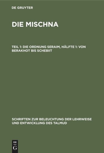 Die Mischna: Teil 1, Hälfte 1 Die Ordnung Seraim, Hälfte 1: Von Berakhot bis Schebiit