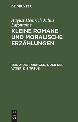Kleine Romane und moralische Erzählungen: Teil 2 Die Irrungen, oder der Vater. Die Treue