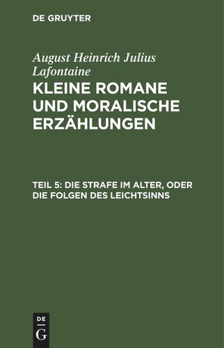 Kleine Romane und moralische Erzählungen: Teil 5 Die Strafe im Alter, oder die Folgen des Leichtsinns