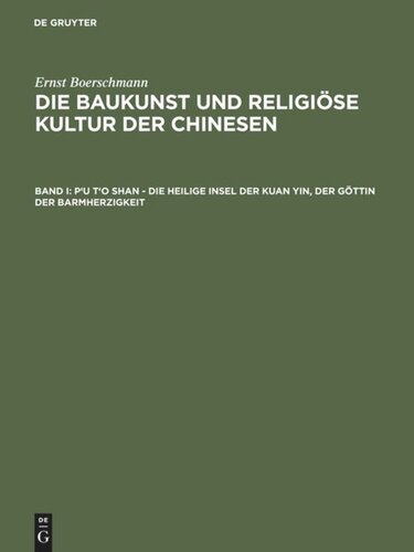 Die Baukunst und religiöse Kultur der Chinesen: Band I P'u t'o shan – Die heilige Insel der Kuan yin, der Göttin der Barmherzigkeit