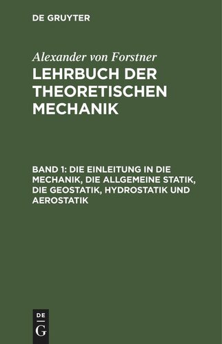 Lehrbuch der theoretischen Mechanik: Band 1 Die Einleitung in die Mechanik, die allgemeine Statik, die Geostatik, Hydrostatik und Aerostatik