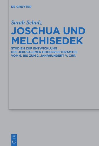 Joschua und Melchisedek: Studien zur Entwicklung des Jerusalemer Hohepriesteramtes vom 6. bis zum 2. Jahrhundert v. Chr.