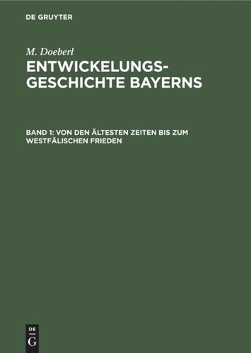 Entwickelungsgeschichte Bayerns: Band 1 Von den ältesten Zeiten bis zum Westfälischen Frieden