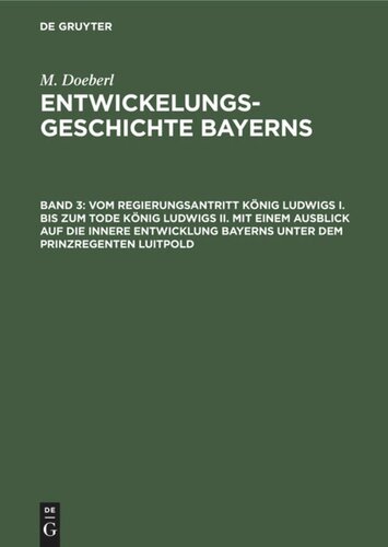 Entwickelungsgeschichte Bayerns: Band 3 Vom Regierungsantritt König Ludwigs I. bis zum Tode König Ludwigs II. mit einem Ausblick auf die innere Entwicklung Bayerns unter dem Prinzregenten Luitpold