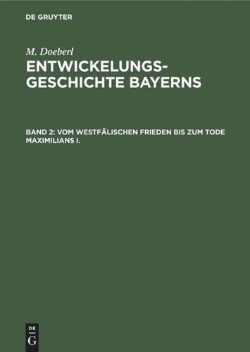 Entwickelungsgeschichte Bayerns: Band 2 Vom westfälischen Frieden bis zum Tode Maximilians I.