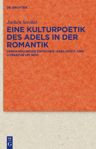 Eine Kulturpoetik des Adels in der Romantik: Verhandlungen zwischen 'Adeligkeit' und Literatur um 1800