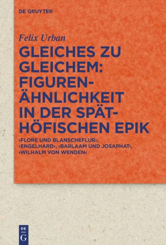 Gleiches zu Gleichem: Figurenähnlichkeit in der späthöfischen Epik: ‚Flore und Blanscheflur‘, ‚Engelhard‘, ‚Barlaam und Josaphat‘, ‚Wilhalm von Wenden‘
