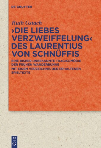 >Die Liebes Verzweiffelung< des Laurentius von Schnüffis: Eine bisher unbekannte Tragikomödie der frühen Wanderbühne mit einem Verzeichnis der erhaltenen Spieltexte