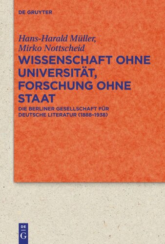 Wissenschaft ohne Universität, Forschung ohne Staat: Die Berliner Gesellschaft für deutsche Literatur (1888-1938)