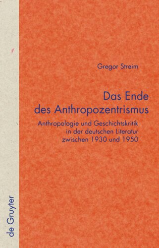 Das Ende des Anthropozentrismus: Anthropologie und Geschichtskritik in der deutschen Literatur zwischen 1930 und 1950