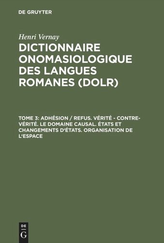Dictionnaire onomasiologique des langues romanes (DOLR): Tome 3 Adhésion / refus. Vérité – contre-vérité. Le domaine causal. États et changements d'états. Organisation de l'espace