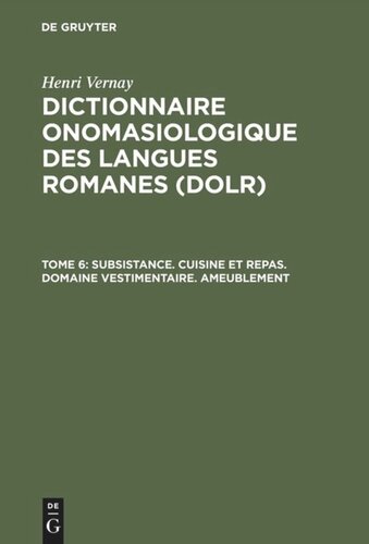 Dictionnaire onomasiologique des langues romanes (DOLR): Tome 6 Subsistance. Cuisine et repas. Domaine vestimentaire. Ameublement