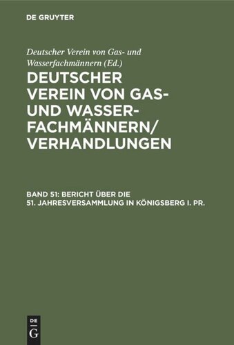 Deutscher Verein von Gas- und Wasserfachmännern/ Verhandlungen. Band 51 Bericht über die 51. Jahresversammlung in Königsberg i. Pr.: Verhandlungen aus dem Jahre 1910