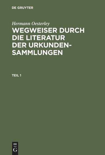 Wegweiser durch die Literatur der Urkundensammlungen: Teil 1