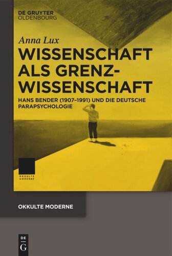 Wissenschaft als Grenzwissenschaft: Hans Bender (1907-1991) und die deutsche Parapsychologie