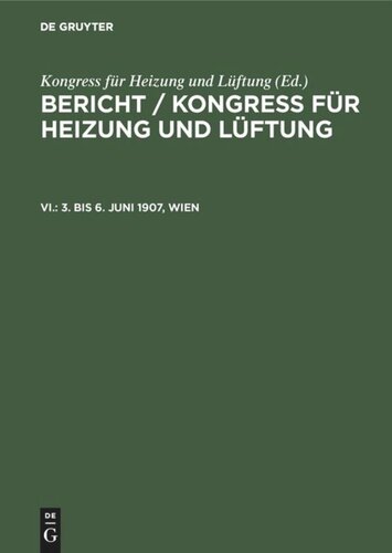 Bericht / Kongress für Heizung und Lüftung: VI. 3. bis 6. Juni 1907, Wien