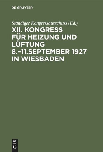 Bericht / Kongress für Heizung und Lüftung: XII. Kongress für Heizung und Lüftung 8.–11.September 1927 in Wiesbaden