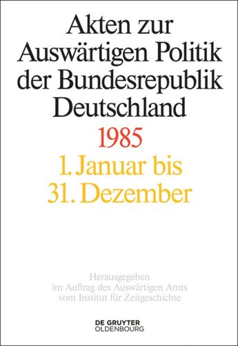 Akten zur Auswärtigen Politik der Bundesrepublik Deutschland: Akten zur Auswärtigen Politik der Bundesrepublik Deutschland 1985