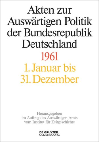 Akten zur Auswärtigen Politik der Bundesrepublik Deutschland: Akten zur Auswärtigen Politik der Bundesrepublik Deutschland 1961