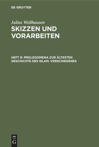Skizzen und Vorarbeiten: Heft 6 Prolegomena zur ältesten Geschichte des Islam. Verschiedenes