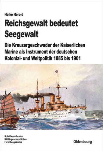 Reichsgewalt bedeutet Seegewalt: Die Kreuzergeschwader der Kaiserlichen Marine als Instrument der deutschen Kolonial- und Weltpolitik 1885 bis 1901