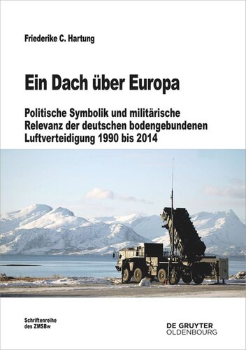 Ein Dach über Europa: Politische Symbolik und militärische Relevanz der deutschen bodengebundenen Luftverteidigung 1990 bis 2014