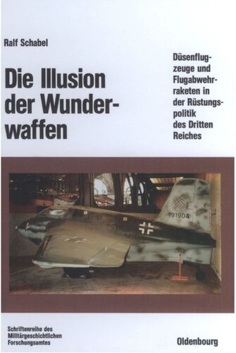 Die Illusion der Wunderwaffen: Die Rolle der Düsenflugzeuge und Flugabwehrraketen in der Rüstungsindustrie des Dritten Reiches