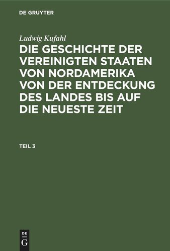 Die Geschichte der Vereinigten Staaten von Nordamerika von der Entdeckung des Landes bis auf die neueste Zeit: Teil 3