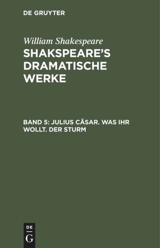 Shakspeare’s dramatische Werke: Band 5 Julius Cäsar. Was ihr wollt. Der Sturm