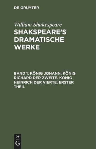 Shakspeare’s dramatische Werke: Band 1 König Johann. König Richard der Zweite. König Heinrich der Vierte, erster Theil