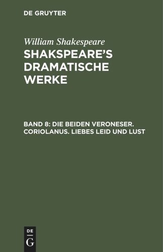 Shakspeare’s dramatische Werke: Band 8 Die beiden Veroneser. Coriolanus. Liebes Leid und Lust