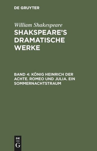 Shakspeare’s dramatische Werke: Band 4 König Heinrich der Achte. Romeo und Julia. Ein Sommernachtstraum