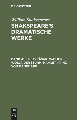 Shakspeare’s dramatische Werke: Band 4 Julius Cäsar. Was ihr wollt. Der Sturm. Hamlet, Prinz von Dänemark