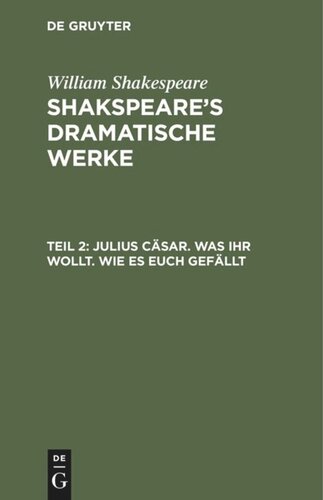 Shakspeare’s dramatische Werke: Teil 2 Julius Cäsar. Was Ihr wollt. Wie es euch gefällt