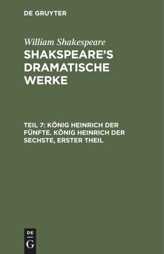 Shakspeare’s dramatische Werke: Teil 7 König Heinrich der Fünfte. König Heinrich der Sechste, Erster Theil