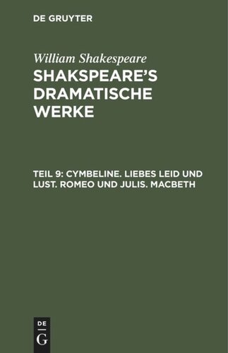 Shakspeare’s dramatische Werke: Teil 9 Cymbeline. Liebes Leid und Lust. Romeo und Julia. Macbeth