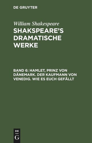 Shakspeare’s dramatische Werke: Band 6 Hamlet, Prinz von Dänemark. Der Kaufmann von Venedig. Wie es euch gefällt