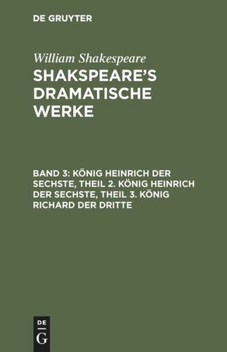 Shakspeare’s dramatische Werke: Band 3 König Heinrich der Sechste, Theil 2. König Heinrich der Sechste, Theil 3. König Richard der Dritte