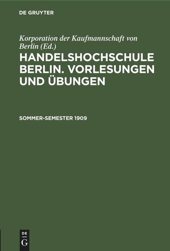 Handelshochschule Berlin. Vorlesungen und Übungen: Sommer-Semester 1909