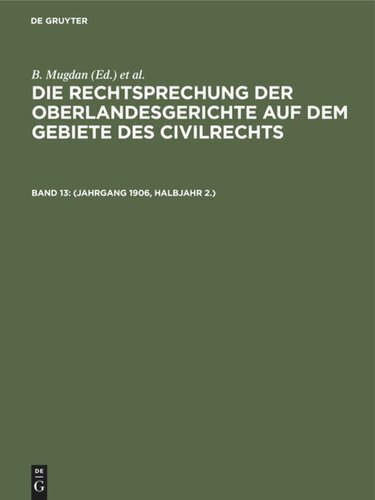 Die Rechtsprechung der Oberlandesgerichte auf dem Gebiete des Civilrechts: Band 13 (Jahrgang 1906, Halbjahr 2.)